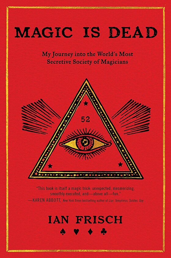 The book cover features the title "Magic Is Dead" in bold red letters at the top. Below is a triangle with an eye and cards. The author’s name “Ian Frisch” appears at the bottom. The background is red with gold accents and a quote from Karen Abbott.