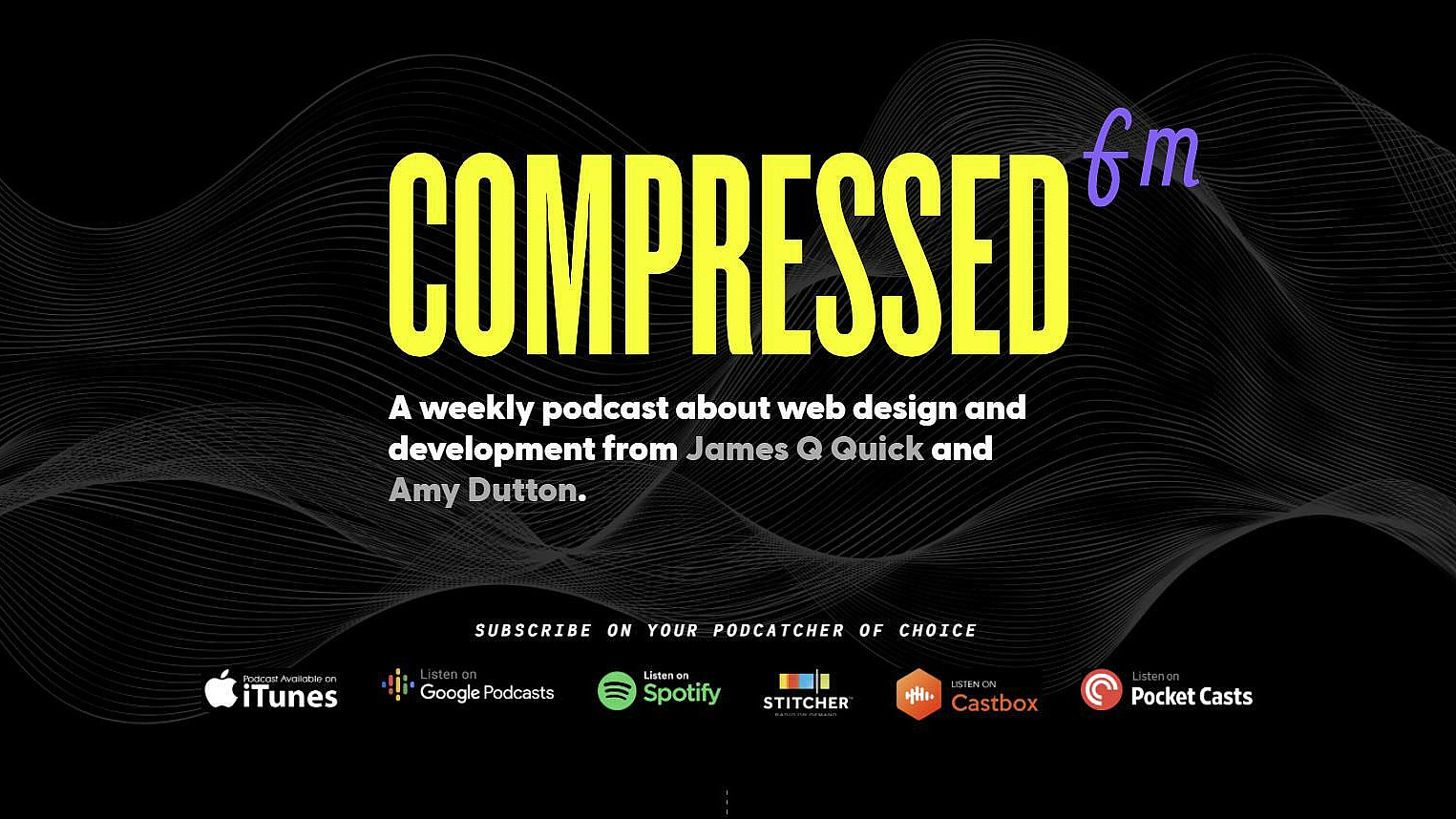 A podcast cover titled "COMPRESSED fm" with text stating, "A weekly podcast about web design and development from James Q Quick and Amy Dutton." The bottom displays logos for various podcast platforms: iTunes, Google Podcasts, Spotify, Stitcher, Castbox, and Pocket Casts.